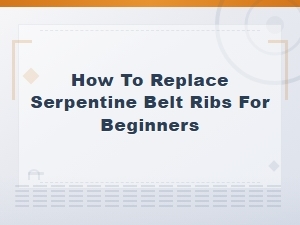 Serpentine Belt Rib Replacement Guide for Beginners: Step-by-Step Instructions