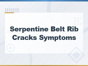 Serpentine Belt Rib Cracks Symptoms and Replacement Guide