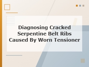 How a Worn Tensioner Causes Serpentine Belt Rib Cracks