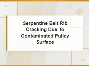 Contaminated Pulley Surfaces Causing Serpentine Belt Rib Cracking