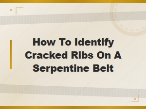 How to Identify Cracked Ribs on a Serpentine Belt