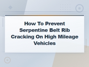 Preventing Serpentine Belt Rib Cracking on High Mileage Vehicles
