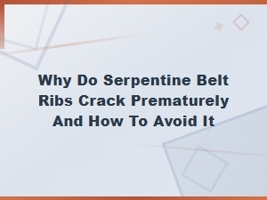 Preventing Premature Serpentine Belt Rib Cracking: Causes and Solutions